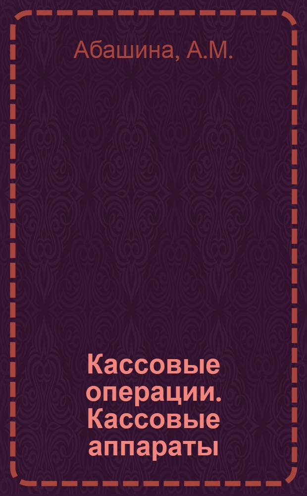 Кассовые операции. Кассовые аппараты : Учет рублевых и валют. средств. Порядок оформления. Проводки и прим