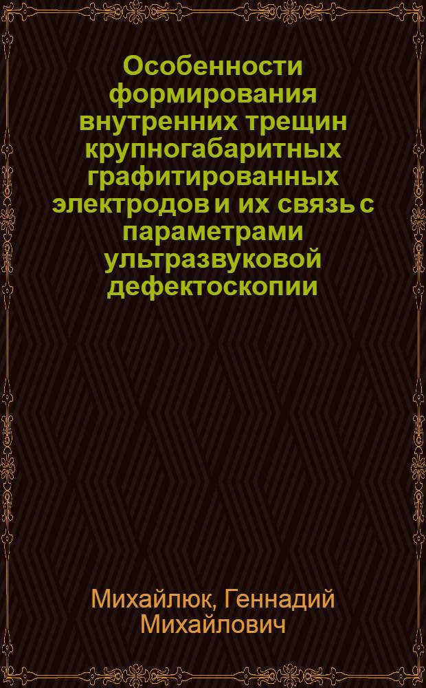 Особенности формирования внутренних трещин крупногабаритных графитированных электродов и их связь с параметрами ультразвуковой дефектоскопии : Автореф. дис. на соиск. учен. степ. к. т. н