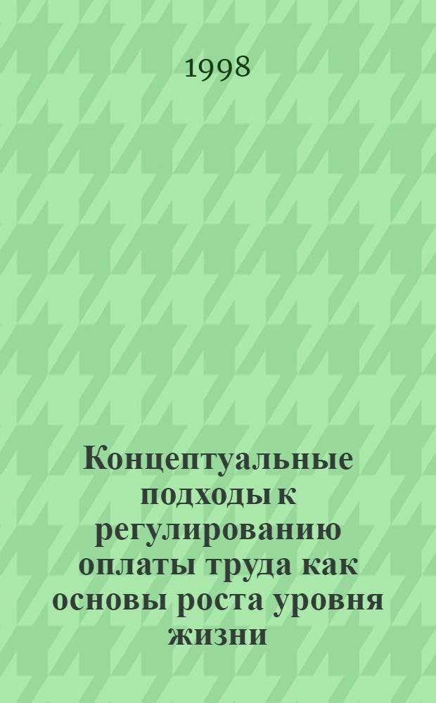 Концептуальные подходы к регулированию оплаты труда как основы роста уровня жизни : (Дискуссия)