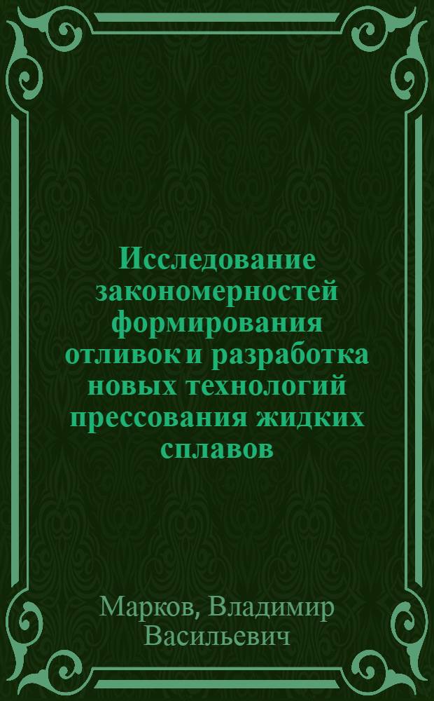 Исследование закономерностей формирования отливок и разработка новых технологий прессования жидких сплавов : Автореф. дис. на соиск. учен. степ. д. т. н