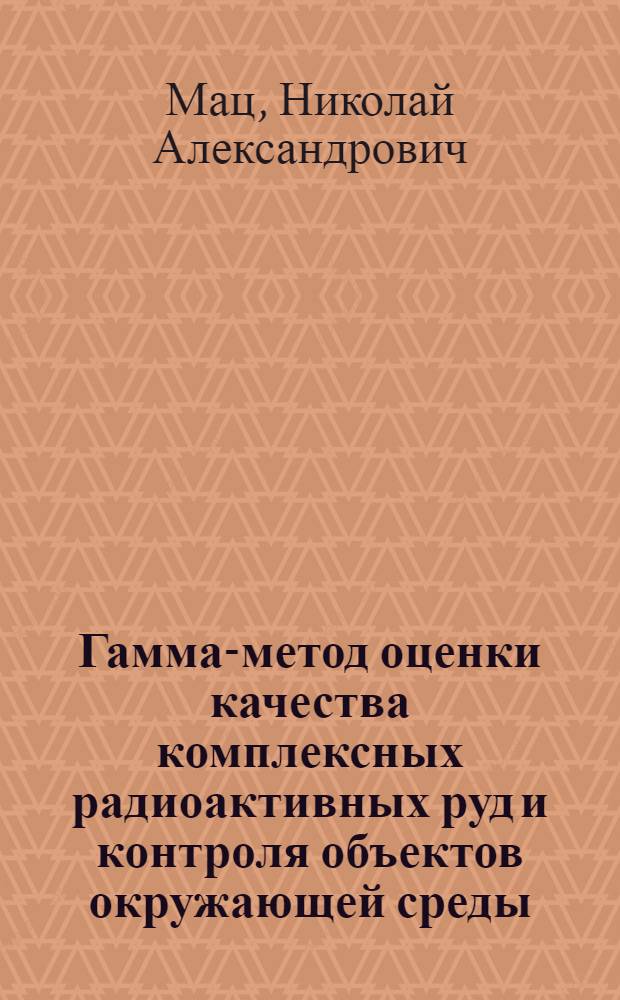 Гамма-метод оценки качества комплексных радиоактивных руд и контроля объектов окружающей среды : Автореф. дис. на соиск. учен. степ. д. т. н