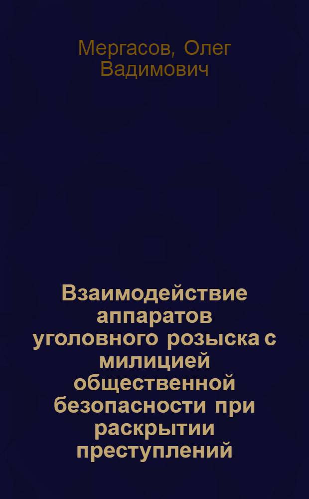 Взаимодействие аппаратов уголовного розыска с милицией общественной безопасности при раскрытии преступлений : Автореф. дис. на соиск. учен. степ. к. ю. н