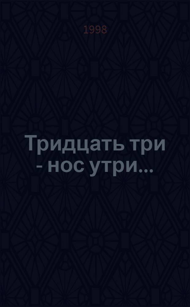 Тридцать три - нос утри... : Повесть