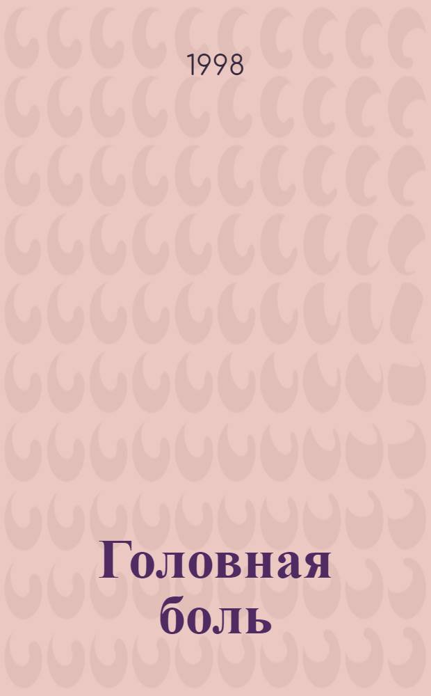Головная боль : Как защититься от ее многообраз. форм и проявлений : Сб. ст.