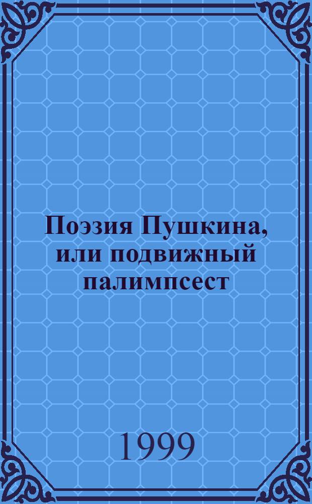 Поэзия Пушкина, или подвижный палимпсест