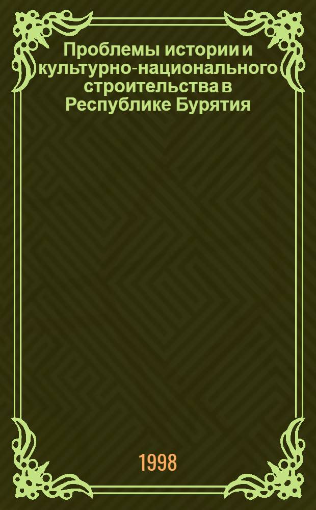 Проблемы истории и культурно-национального строительства в Республике Бурятия : (Материалы Респ. научно-практ. конф., посвящ. 75-летию образования Респ. Бурятия)
