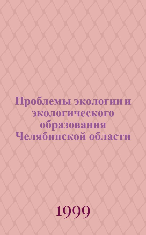 Проблемы экологии и экологического образования Челябинской области : Материалы 3-й науч.-практ. конф. : Тез. докл