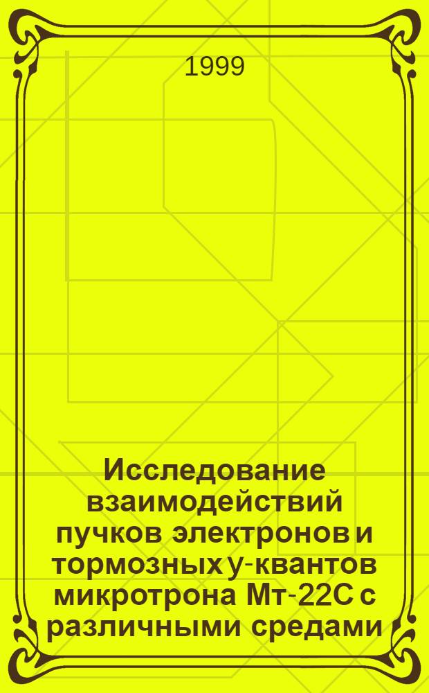 Исследование взаимодействий пучков электронов и тормозных y-квантов микротрона Мт-22С с различными средами : Автореф. дис. на соиск. учен. степ. к. ф.-м. н. : Спец. 01.04.16 : Спец. 01.04.20