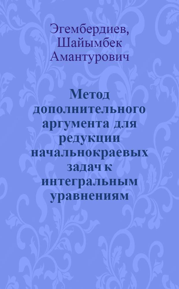 Метод дополнительного аргумента для редукции начальнокраевых задач к интегральным уравнениям : Автореф. дис. на соиск. учен. степ. к. ф.-м. н. : Спец. 01.01.02