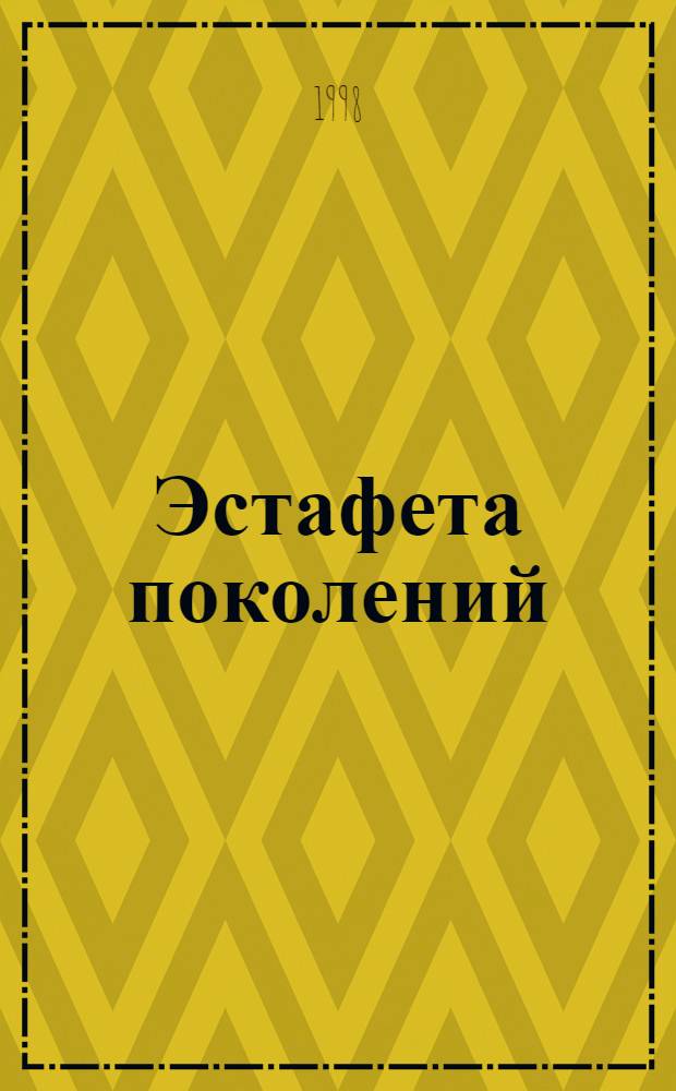 Эстафета поколений = Relays of generations : Индивидуал. биогр. жизнен. пути выпускников и коллектив. биогр. вуза