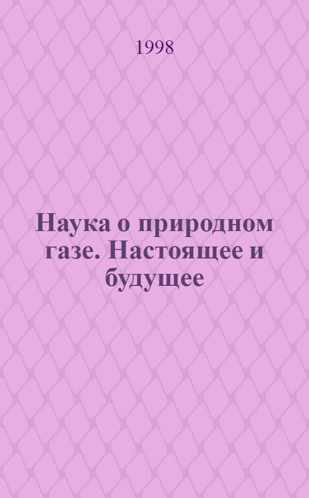 Наука о природном газе. Настоящее и будущее : Сб. науч. тр