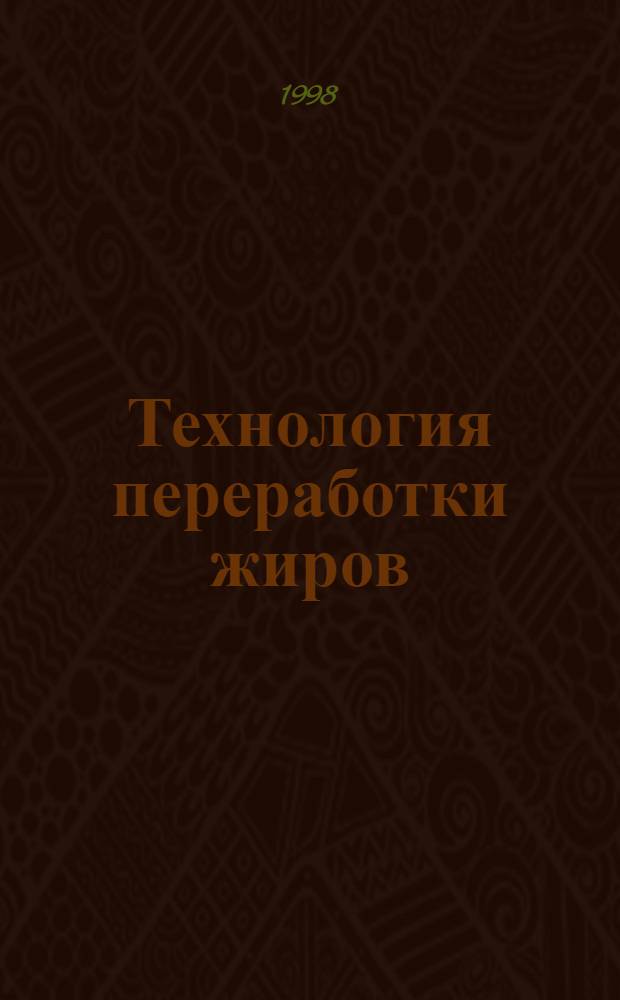 Технология переработки жиров : Учеб. для вузов по специальности "Технология жиров"