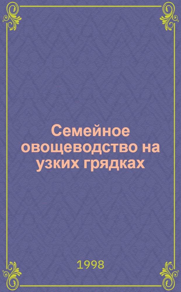 Семейное овощеводство на узких грядках : Опыт использования метода Митлайдера в Нечерноземье