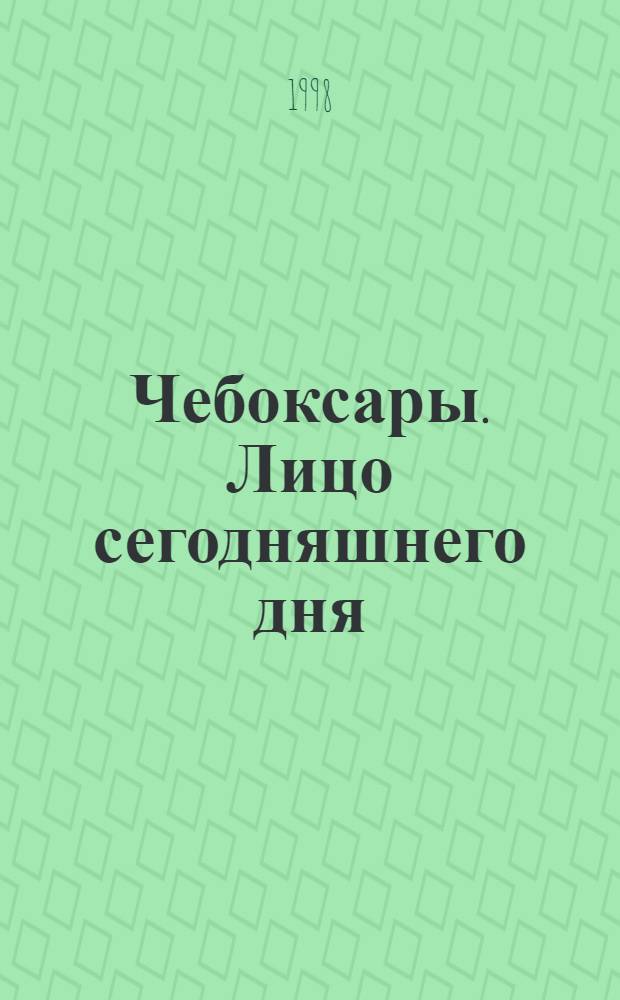 Чебоксары. Лицо сегодняшнего дня : Кн.-альбом