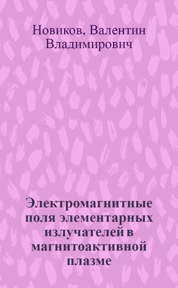 Электромагнитные поля элементарных излучателей в магнитоактивной плазме : Учеб. пособие : Для магистратов и аспирантов, специализир. в обл. радиофизики