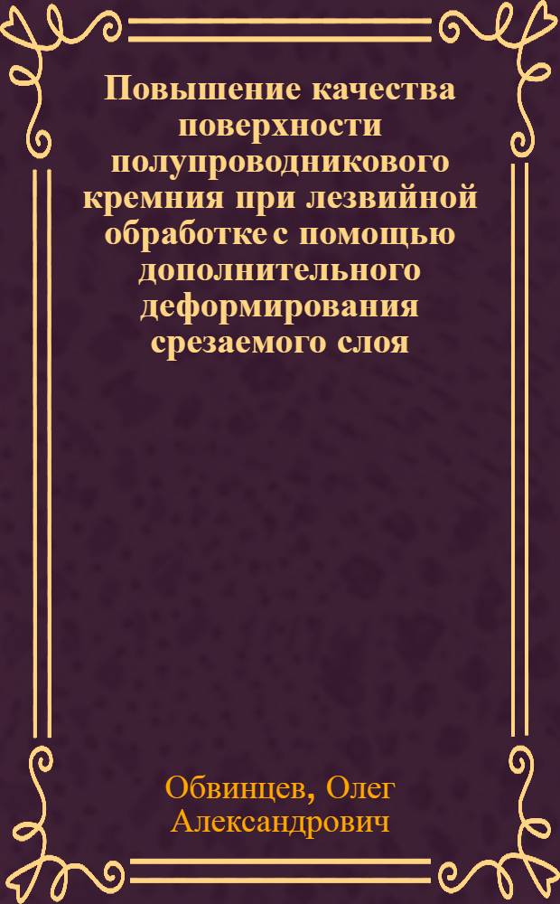 Повышение качества поверхности полупроводникового кремния при лезвийной обработке с помощью дополнительного деформирования срезаемого слоя : Автореф. дис. на соиск. учен. степ. к. т. н