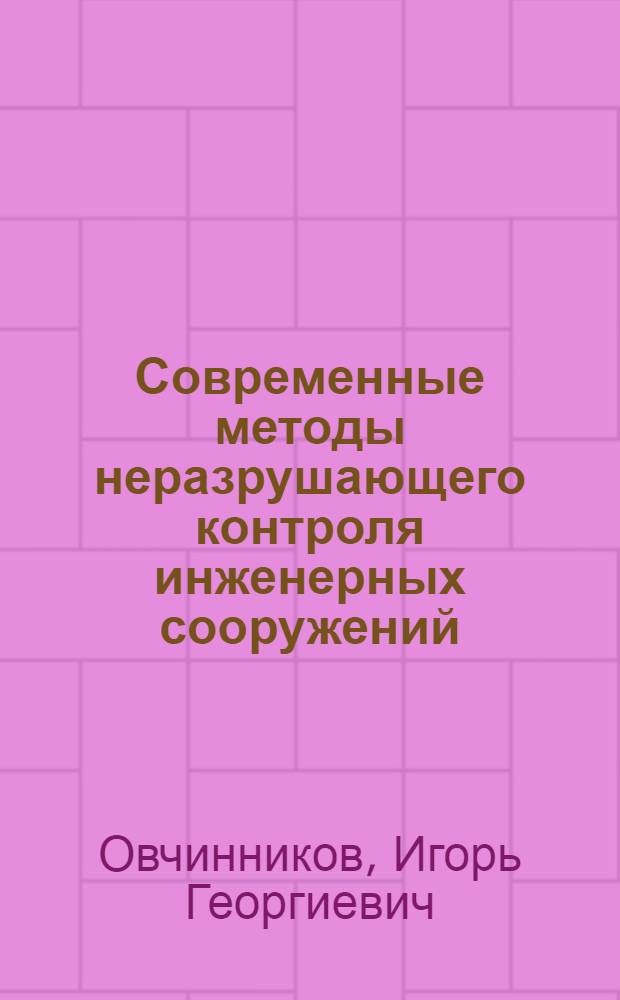 Современные методы неразрушающего контроля инженерных сооружений : Учеб. пособие по спец. курсу "Инж. обследование зданий и сооружений" для студентов спец. 29030
