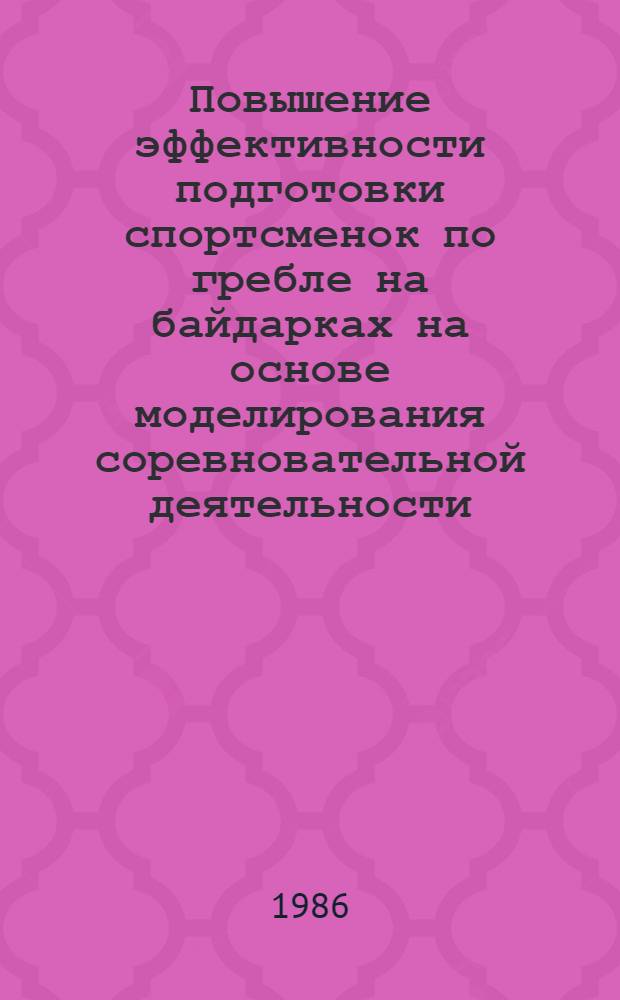 Повышение эффективности подготовки спортсменок по гребле на байдарках на основе моделирования соревновательной деятельности : Автореф. дис. на соиск. учен. степ. канд. пед. наук : (13.00.04)