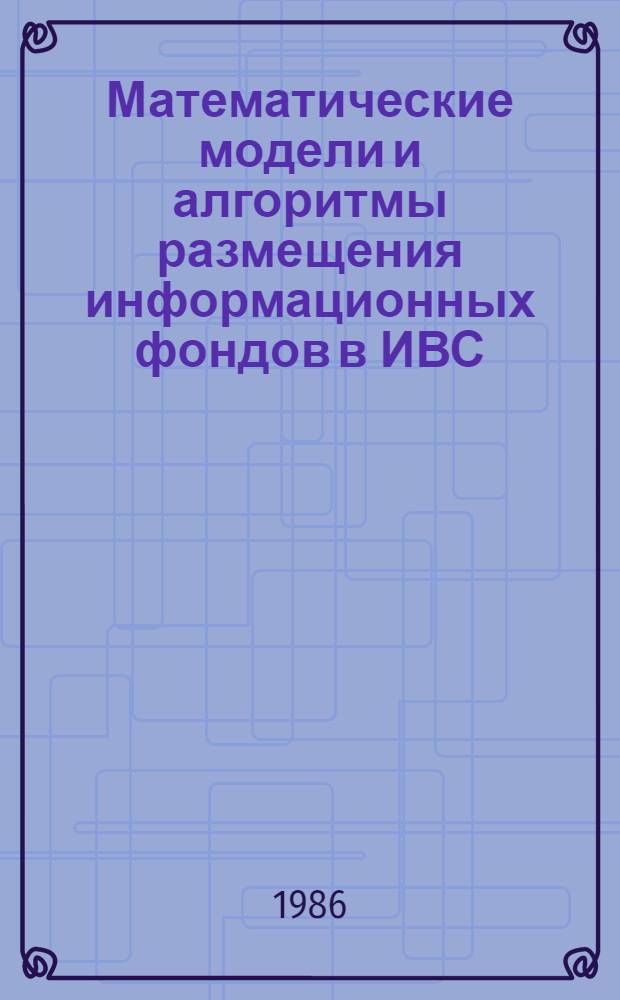 Математические модели и алгоритмы размещения информационных фондов в ИВС : Автореф. дис. на соиск. учен. степ. канд. техн. наук : (05.13.06)