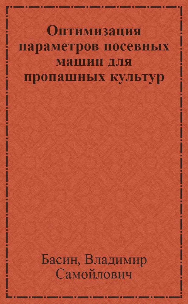 Оптимизация параметров посевных машин для пропашных культур : (На прим. машин для сах. свеклы) : Автореф. дис. на соиск. учен. степ. д-ра техн. наук : (05.20.01)