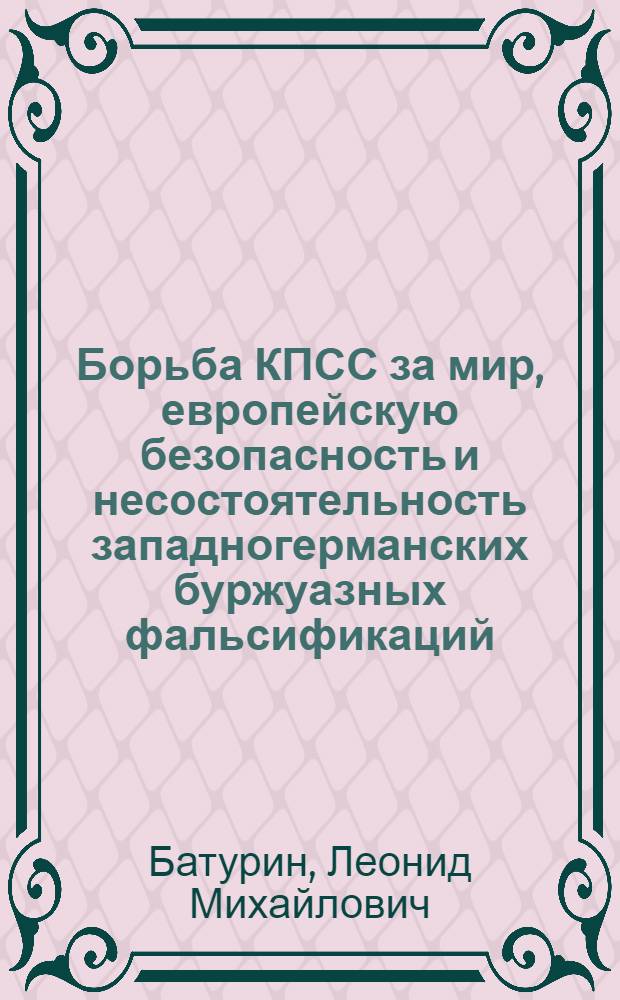 Борьба КПСС за мир, европейскую безопасность и несостоятельность западногерманских буржуазных фальсификаций (1971-1981 гг.) : Автореф. дис. на соиск. учен. степ. канд. ист. наук : (07.00.01)
