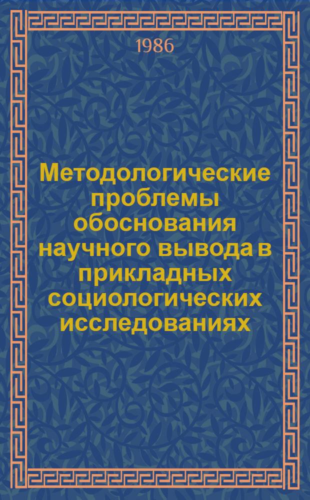 Методологические проблемы обоснования научного вывода в прикладных социологических исследованиях : Автореф. дис. на соиск. учен. степ. д-ра филос. наук : (09.00.09)