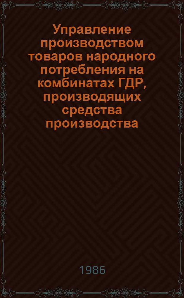 Управление производством товаров народного потребления на комбинатах ГДР, производящих средства производства