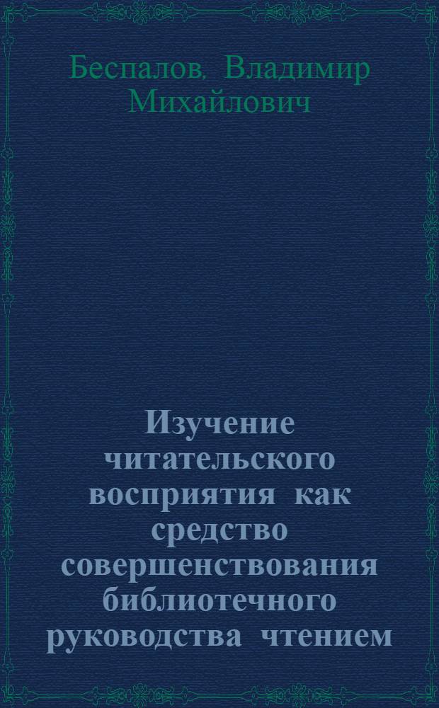 Изучение читательского восприятия как средство совершенствования библиотечного руководства чтением : (На прим. общественно-политической лит.) : Автореф. дис. на соиск. учен. степ. к. п. н