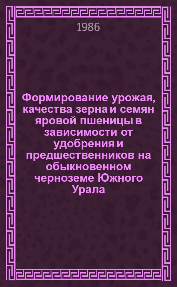Формирование урожая, качества зерна и семян яровой пшеницы в зависимости от удобрения и предшественников на обыкновенном черноземе Южного Урала : Автореф. дис. на соиск. учен. степ. канд. с.-х. наук : (06.01.09)