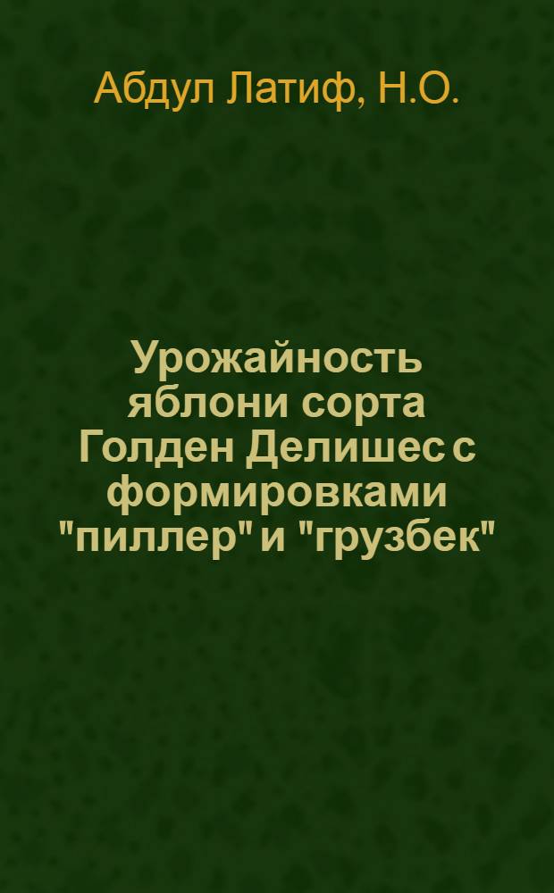 Урожайность яблони сорта Голден Делишес с формировками "пиллер" и "грузбек" : Автореф. дис. на соиск. учен. степ. канд. с.-х. наук : (06.01.07)