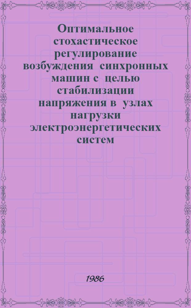 Оптимальное стохастическое регулирование возбуждения синхронных машин с целью стабилизации напряжения в узлах нагрузки электроэнергетических систем : Автореф. дис. на соиск. учен. степ. д-ра техн. наук : (05.14.02)