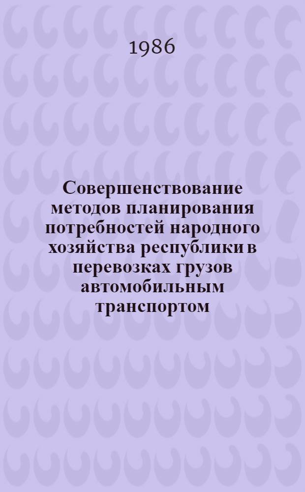 Совершенствование методов планирования потребностей народного хозяйства республики в перевозках грузов автомобильным транспортом : Автореф. дис. на соиск. учен. степ. к. э. н