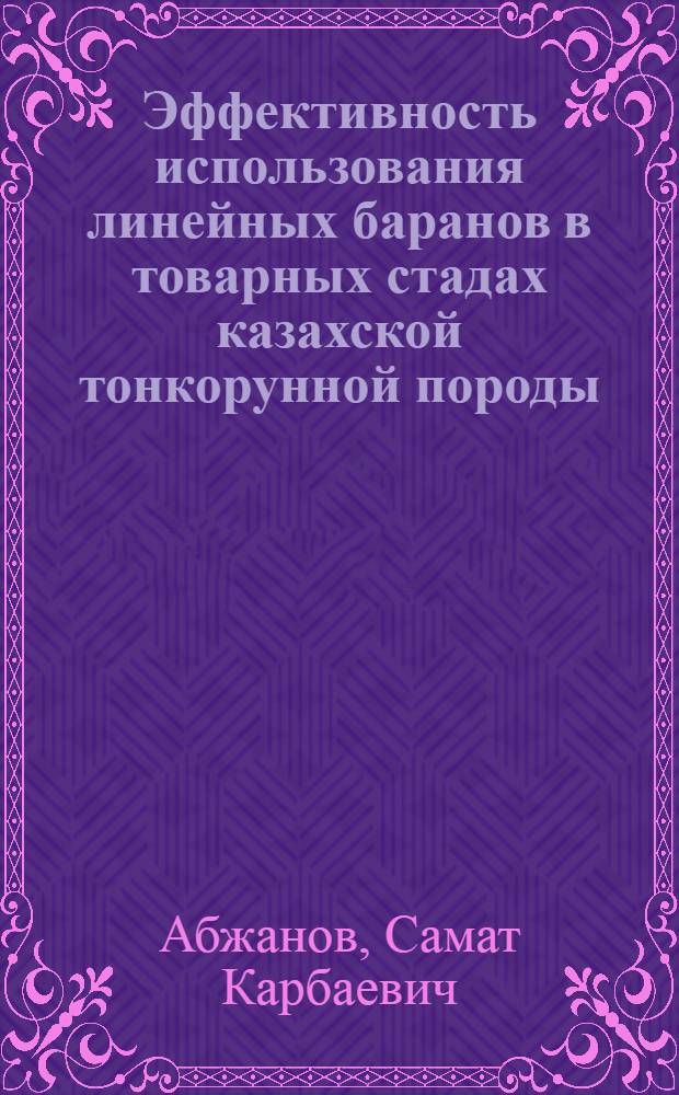 Эффективность использования линейных баранов в товарных стадах казахской тонкорунной породы : Автореф. дис. на соиск. учен. степ. канд. с.-х. наук : (06.02.01)