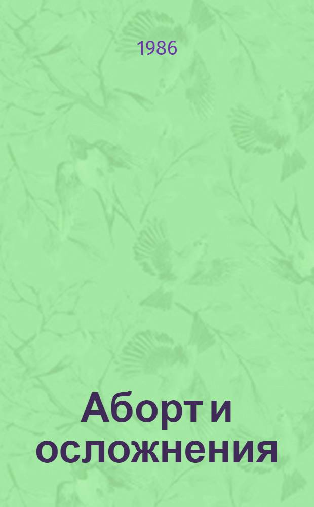Аборт и осложнения : (Метод. материалы для проведения сан.-просвет. работы среди населения)