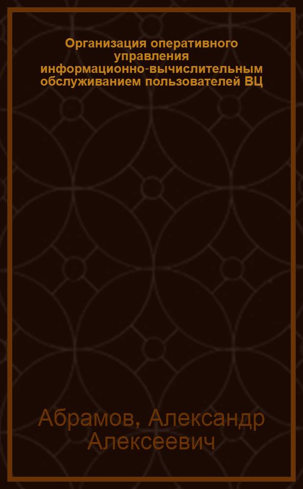 Организация оперативного управления информационно-вычислительным обслуживанием пользователей ВЦ : Автореф. дис. на соиск. учен. степ. канд. экон. наук : (08.00.13)