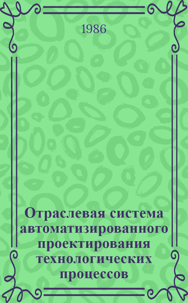 Отраслевая система автоматизированного проектирования технологических процессов (САПР ТП) в условиях интенсификации производства : Учеб. пособие
