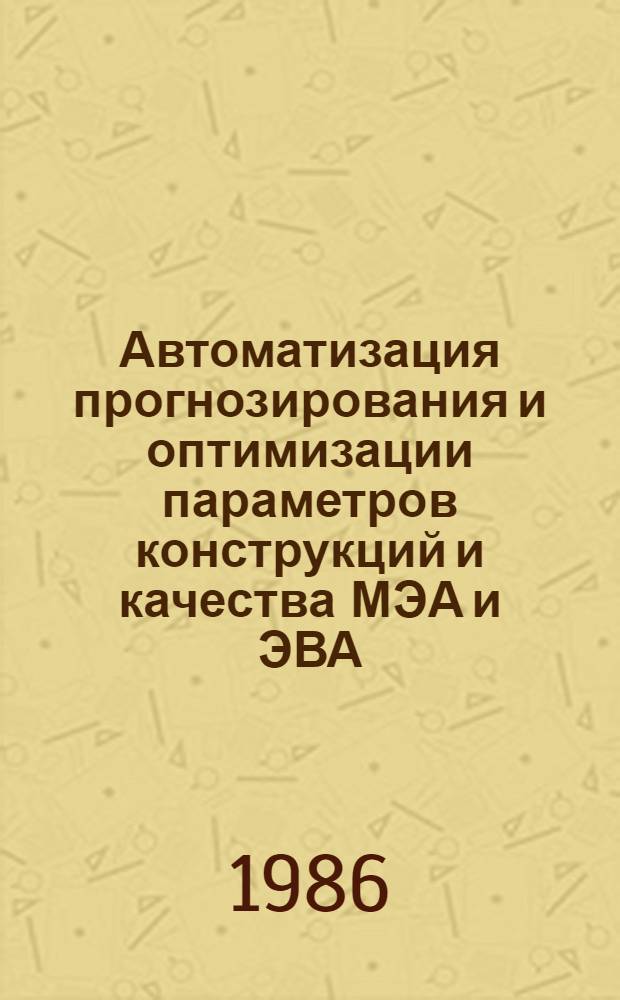Автоматизация прогнозирования и оптимизации параметров конструкций и качества МЭА и ЭВА : Учеб. пособие