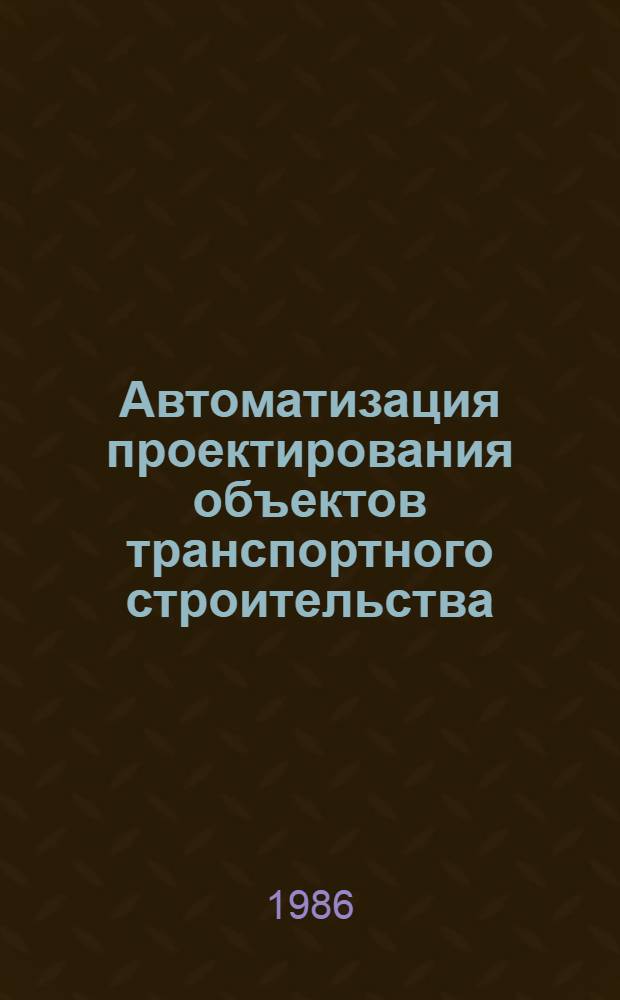 Автоматизация проектирования объектов транспортного строительства : Сб. науч. тр