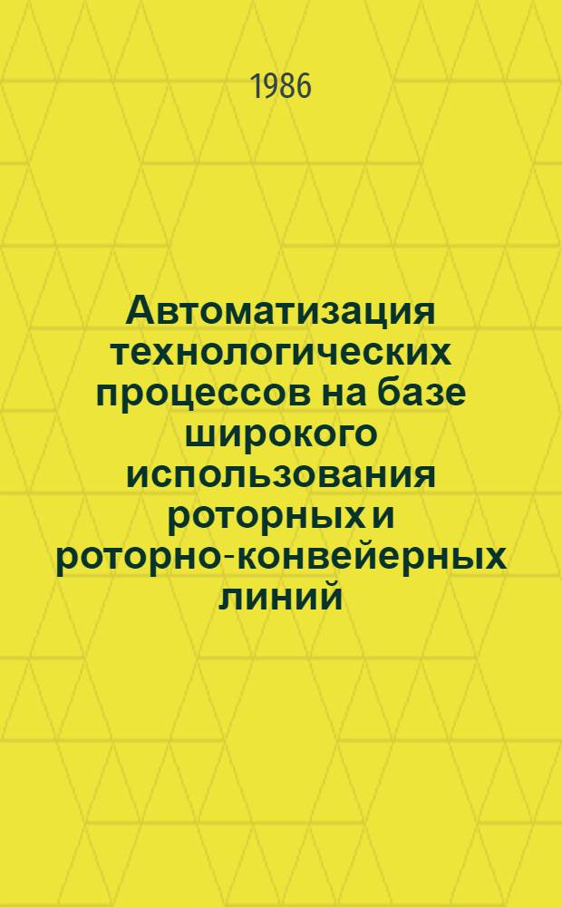 Автоматизация технологических процессов на базе широкого использования роторных и роторно-конвейерных линий : Тез. докл. науч.-техн. совещ., Минск 18 нояб. 1986 г