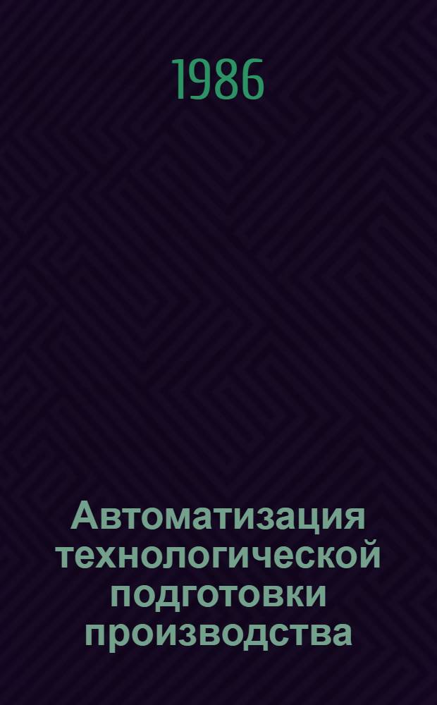 Автоматизация технологической подготовки производства : Межвуз. сб. науч. тр