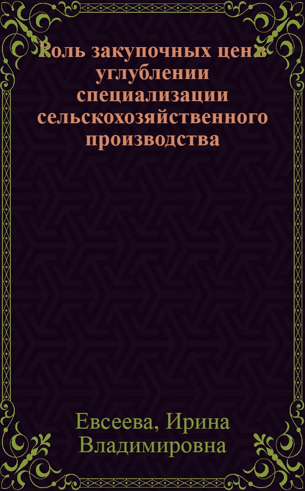 Роль закупочных цен в углублении специализации сельскохозяйственного производства : (На прим. картофелеводства Моск. обл.) : Автореф. дис. на соиск. учен. степ. к. э. н