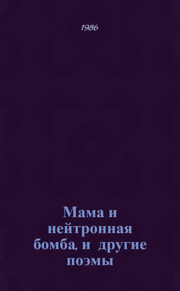 Мама и нейтронная бомба, и другие поэмы
