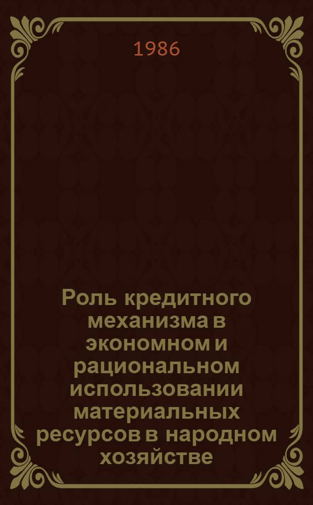 Роль кредитного механизма в экономном и рациональном использовании материальных ресурсов в народном хозяйстве : (На прим. об-ний и предприятий лег. пром-сти г. Ленинграда) : Автореф. дис. на соиск. учен. степ. канд. экон. наук : (08.00.10)