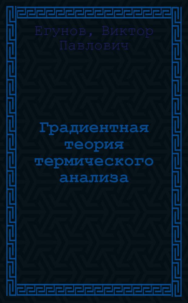 Градиентная теория термического анализа : (Теория, методика, аппаратура) : Автореф. дис. на соиск. учен. степ. д-ра хим. наук : (02.00.01)