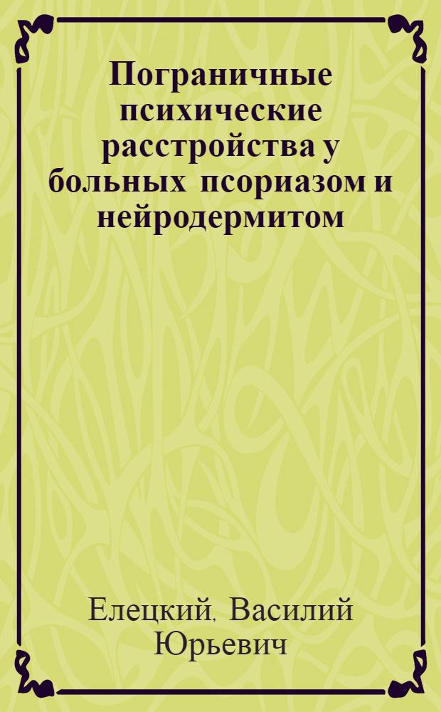 Пограничные психические расстройства у больных псориазом и нейродермитом : (Клинико-терапевт. аспект) : Автореф. дис. на соиск. учен. степ. канд. мед. наук : (14.00.18)