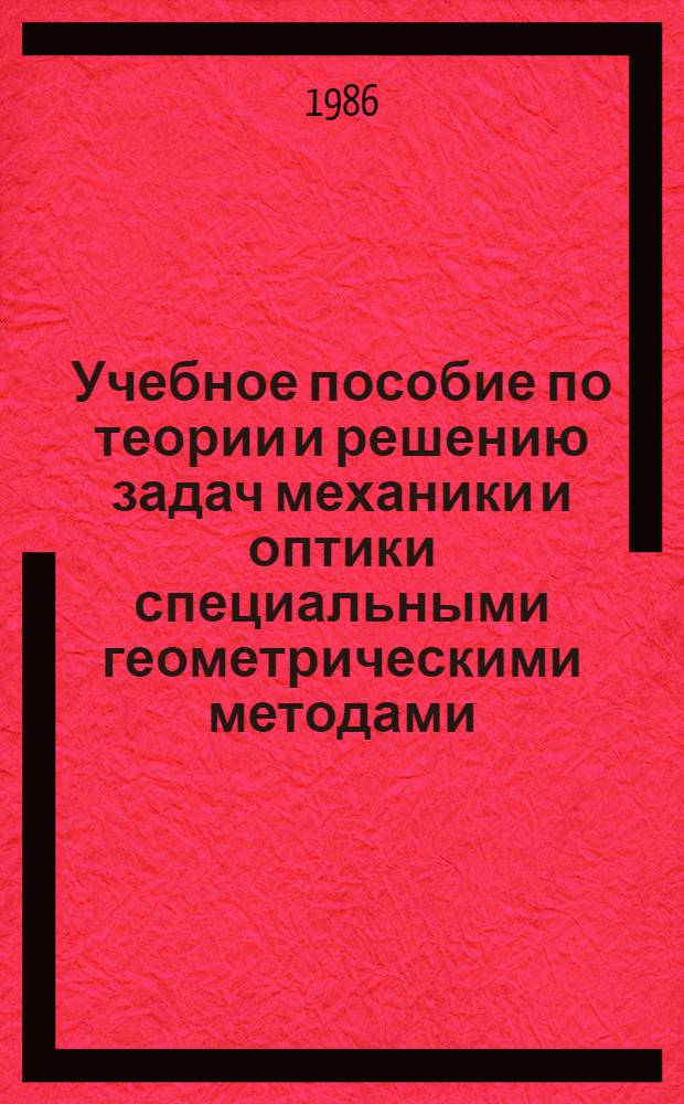 Учебное пособие по теории и решению задач механики и оптики специальными геометрическими методами