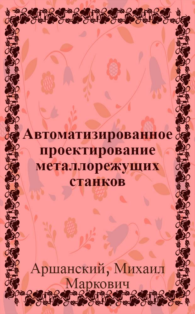 Автоматизированное проектирование металлорежущих станков : Учеб. пособие