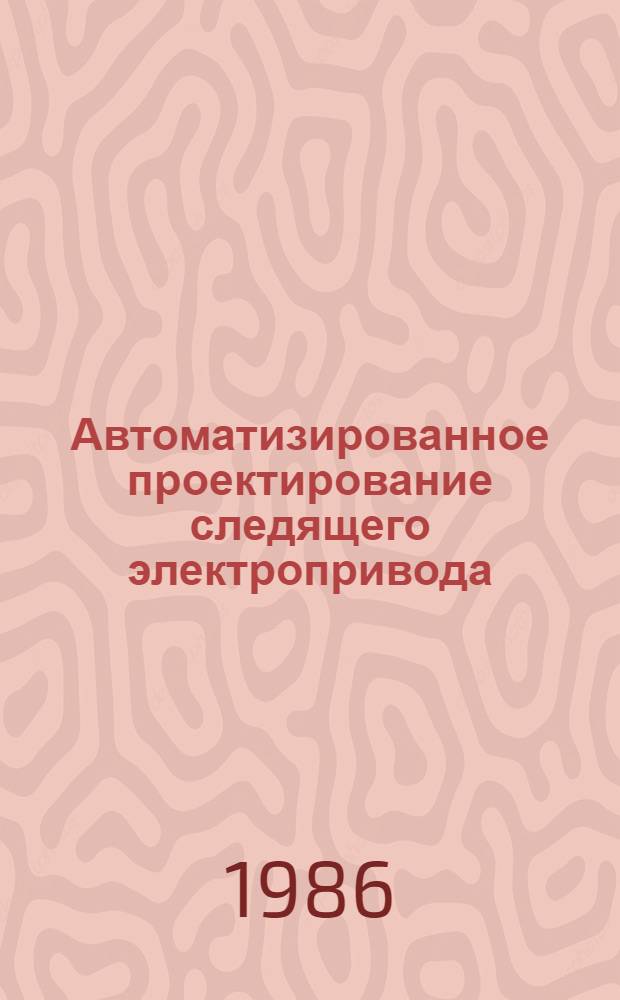Автоматизированное проектирование следящего электропривода : Учеб. пособие