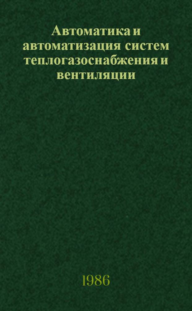 Автоматика и автоматизация систем теплогазоснабжения и вентиляции : Учеб. для вузов по спец. "Теплогазоснабжение и вентиляция"