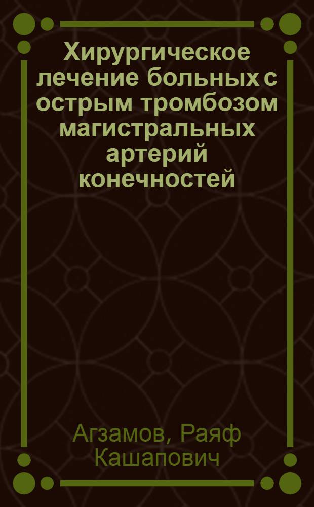 Хирургическое лечение больных с острым тромбозом магистральных артерий конечностей : Автореф. дис. на соиск. учен. степ. канд. мед. наук : (14.00.27)